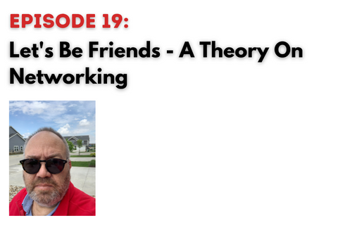Going Forth Episode 19: Let’s Be Friends – A Theory On Networking